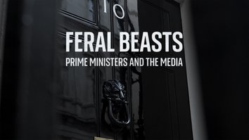 Feral Beasts: Prime Ministers & The Media