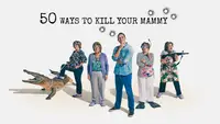 50 Ways To Kill Your Mammies