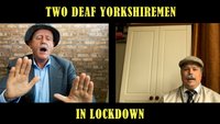 2 Deaf Yorkshiremen in Lockdown