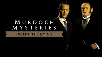 The Murdoch Mysteries Films: Except the Dying