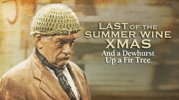 Last of the Summer Wine Xmas - And a Dewhurst Up a Fir Tree